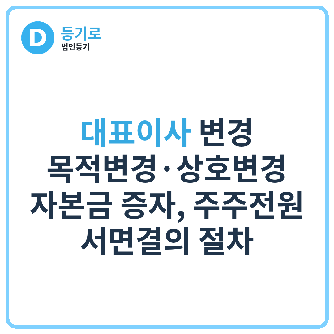 [인천 1인 법인] 대표이사 변경·목적변경·상호변경·자본금 증자, 주주전원 서면결의 절차