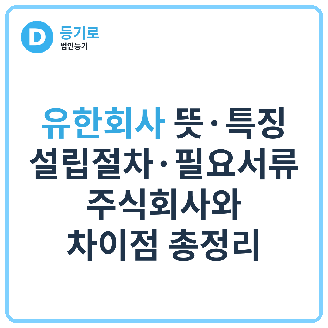 [인천 유한회사 설립] 유한회사 뜻·특징·설립절차·필요서류·주식회사와 차이점 총정리