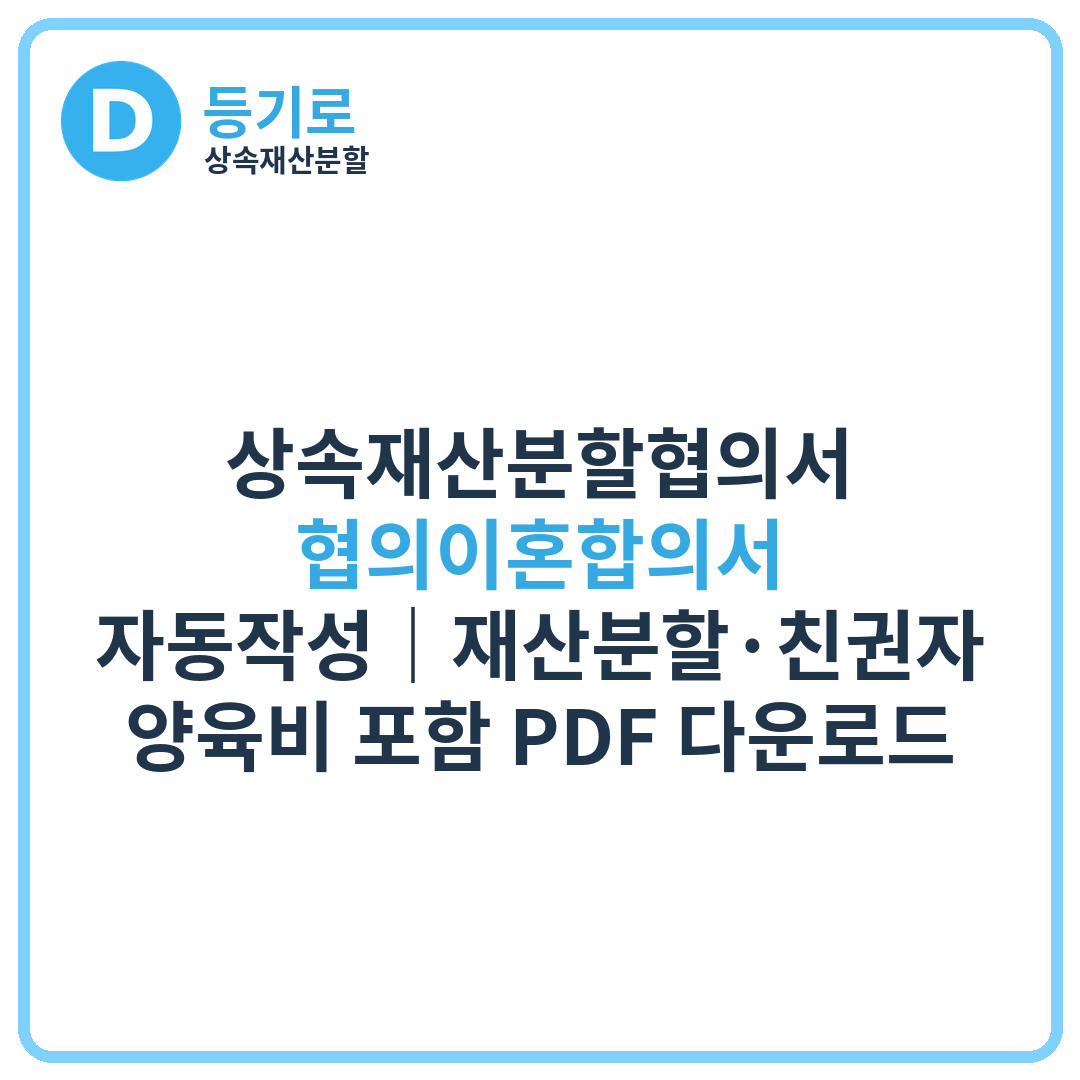 [공지] 상속재산분할협의서·협의이혼합의서 자동작성｜재산분할·친권자·양육비 포함 PDF 다운로드
