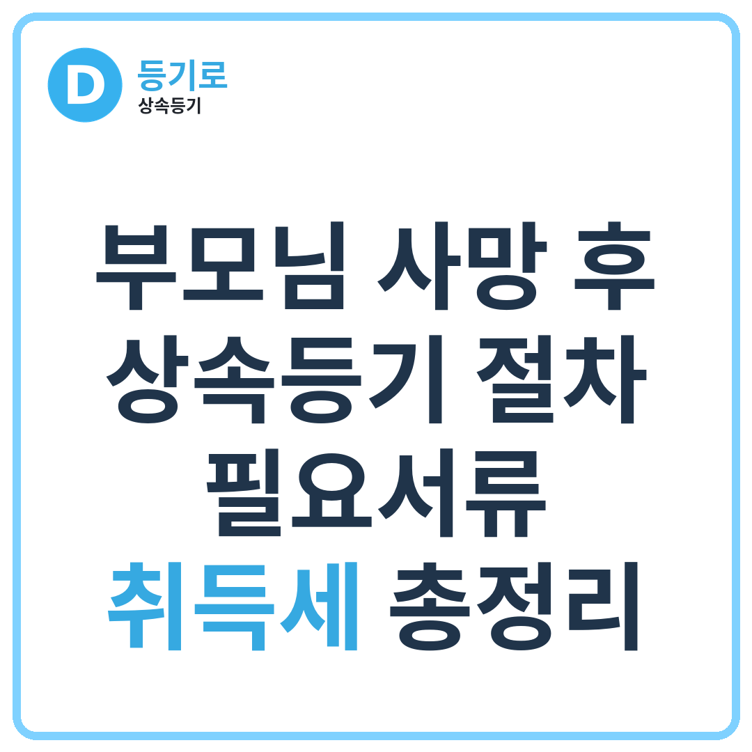 [인천 상속등기] 부모님 사망 후 상속등기 절차·필요서류·취득세 총정리