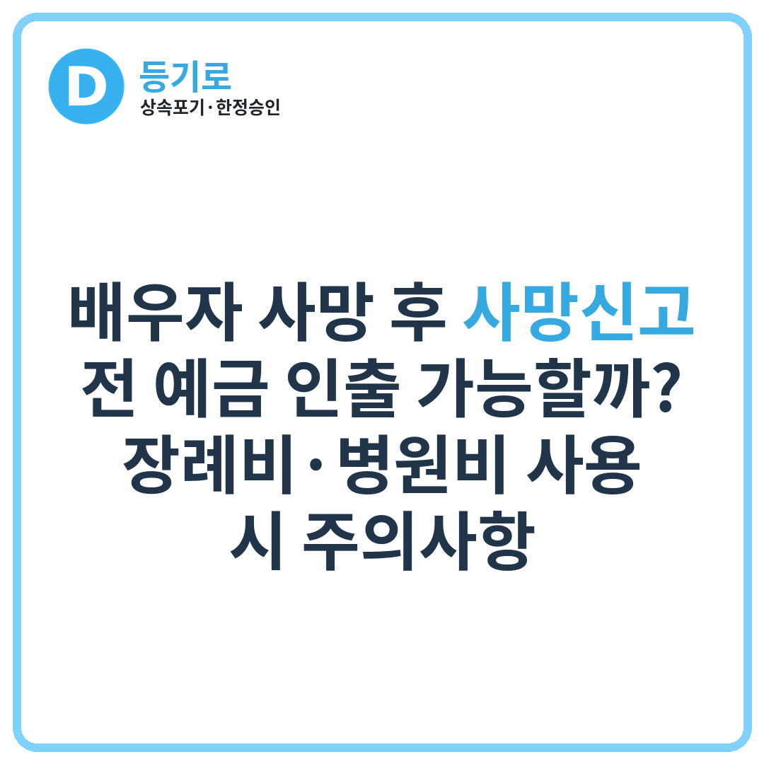 배우자 사망 후 사망신고 전 예금 인출 가능할까? | 장례비·병원비 사용 시 주의사항
