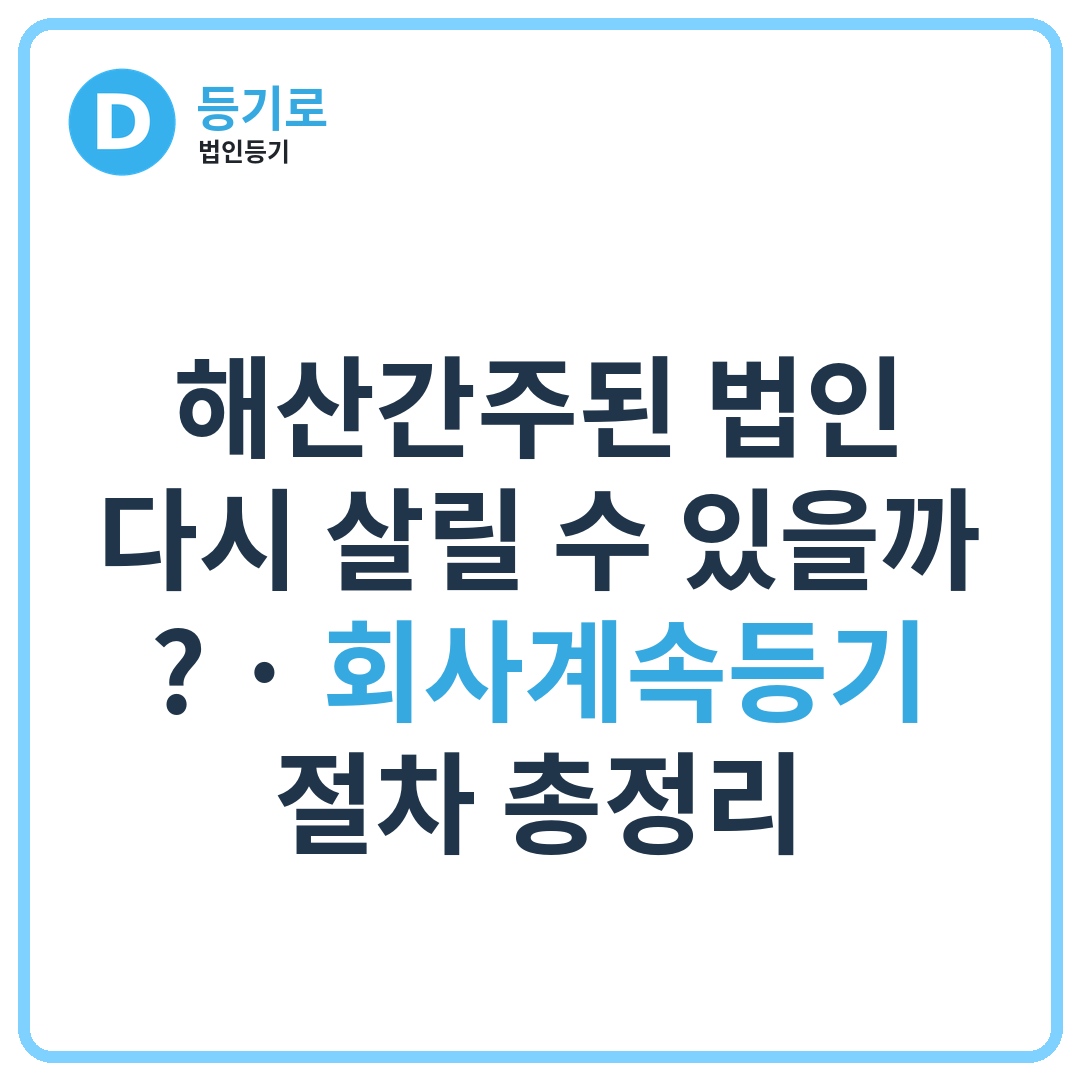 해산간주된 법인, 다시 살릴 수 있을까? | 회사계속등기 절차 총정리