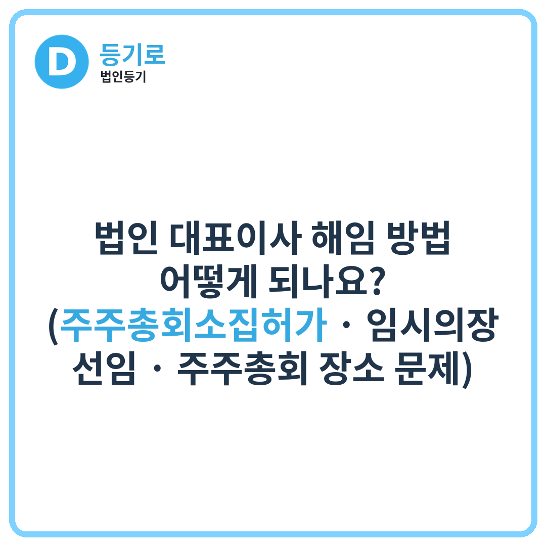 법인 대표이사 해임 방법 어떻게 되나요?(주주총회소집허가 · 임시의장 선임 · 주주총회 장소 문제)