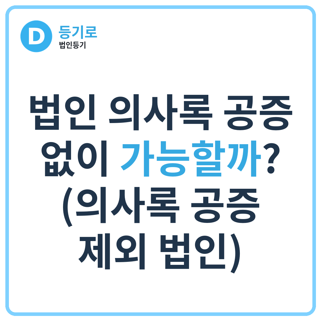법인 의사록 공증 없이 가능할까?(의사록 공증 제외 법인)