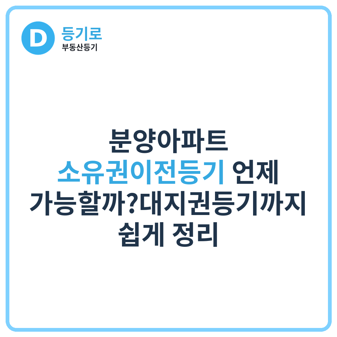 분양아파트 소유권이전등기 언제 가능할까?대지권등기까지 쉽게 정리