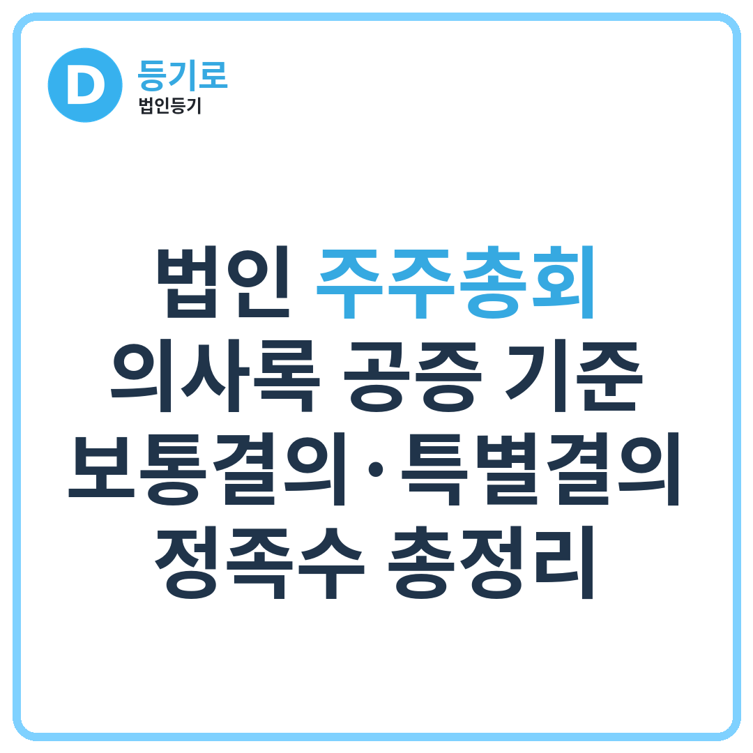 법인 주주총회 의사록 공증 기준 | 보통결의·특별결의 정족수 총정리
