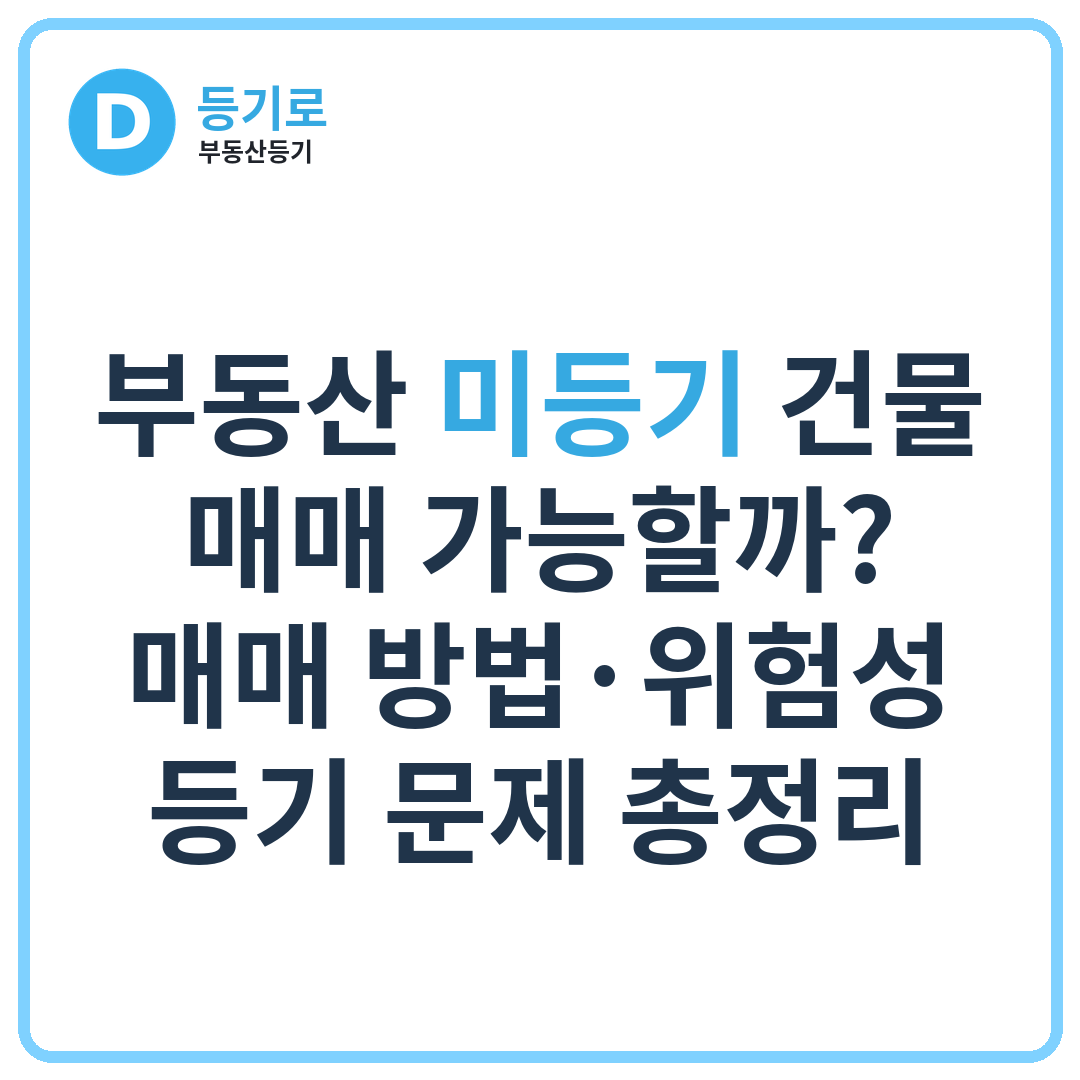 부동산 미등기 건물 매매 가능할까?매매 방법·위험성·등기 문제 총정리