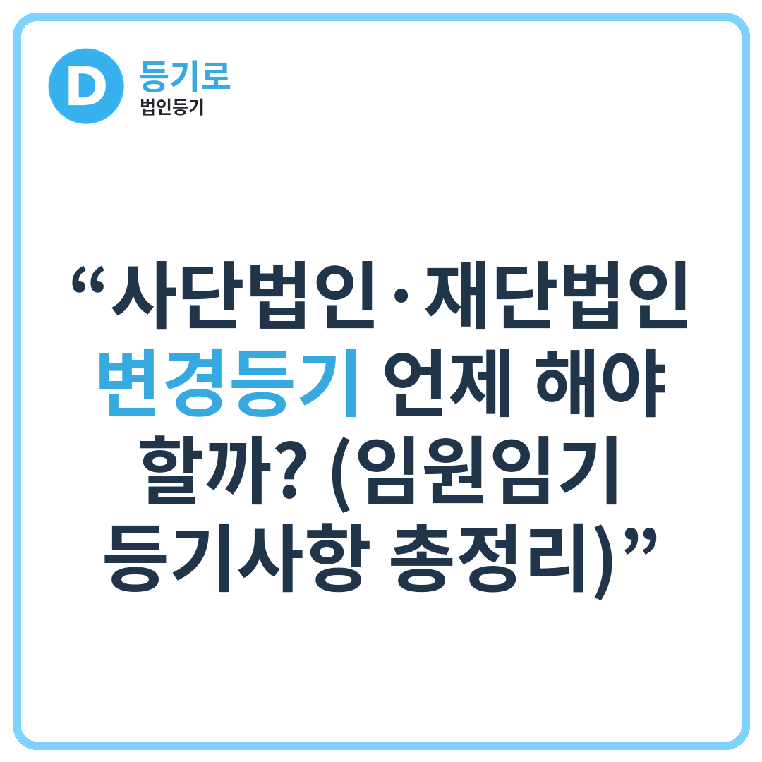 “사단법인·재단법인 변경등기 언제 해야 할까? (임원임기·등기사항 총정리)”