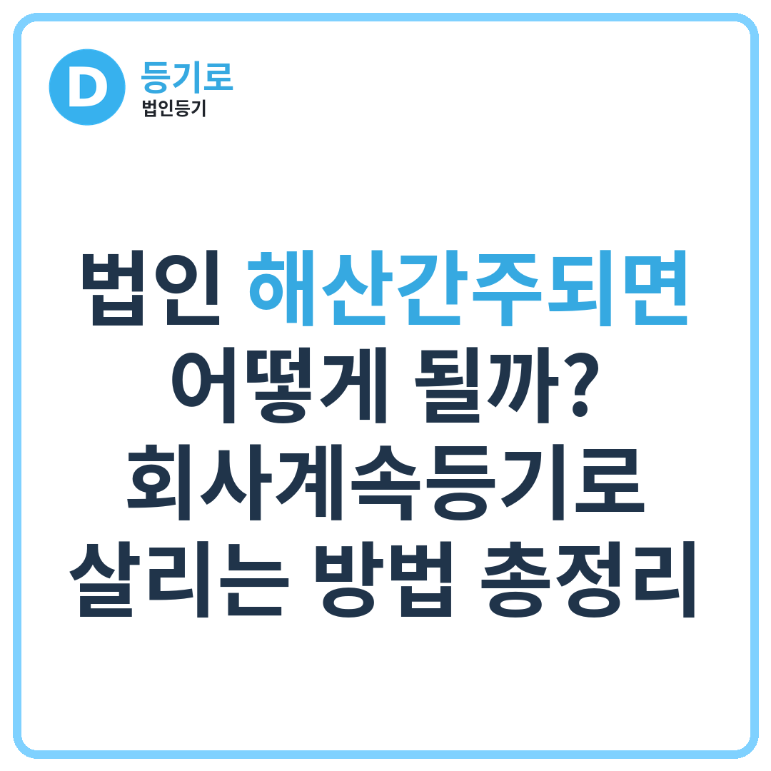 법인 해산간주되면 어떻게 될까? | 회사계속등기로 살리는 방법 총정리