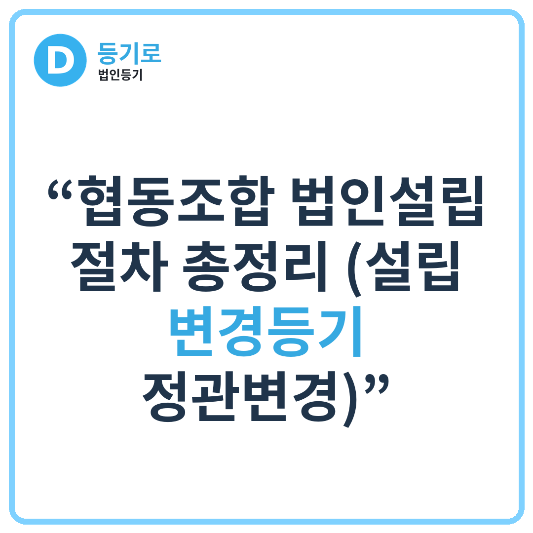 “협동조합 법인설립 절차 총정리 (설립·변경등기·정관변경)”