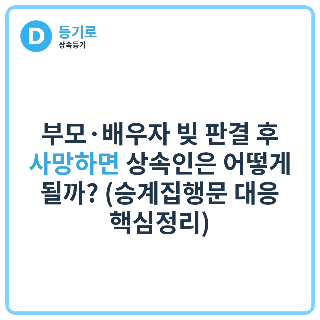 부모·배우자 빚 판결 후 사망하면 상속인은 어떻게 될까? (승계집행문 대응 핵심정리)