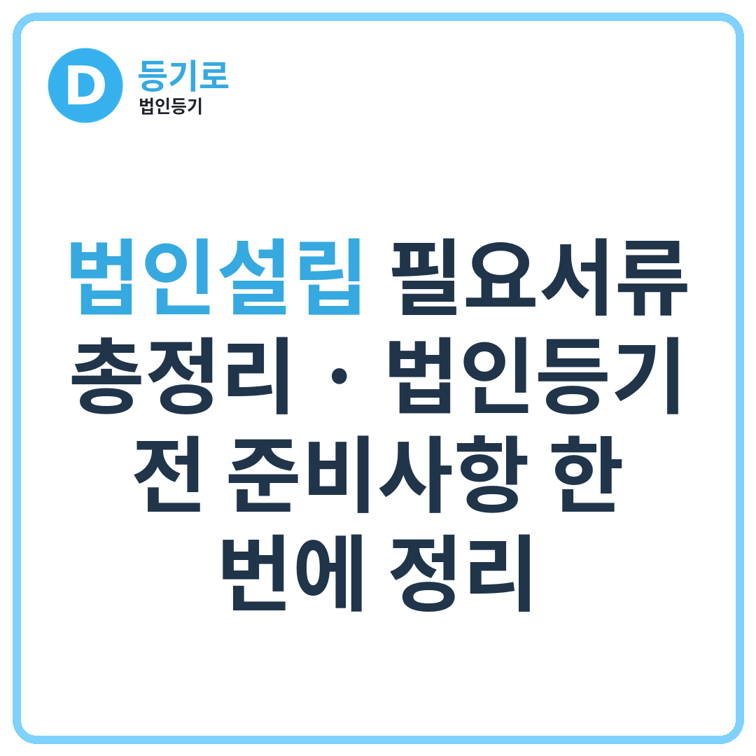 법인설립 필요서류 총정리 | 법인등기 전 준비사항 한 번에 정리
