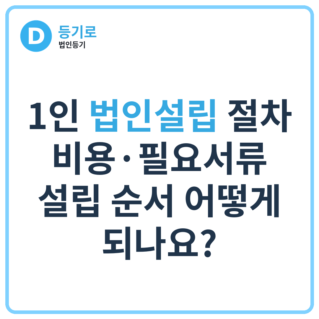 1인 법인설립 절차 | 비용·필요서류·설립 순서 어떻게 되나요?