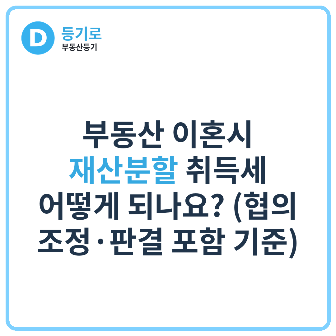 부동산 이혼시 재산분할 취득세 어떻게 되나요? (협의·조정·판결 포함 기준)