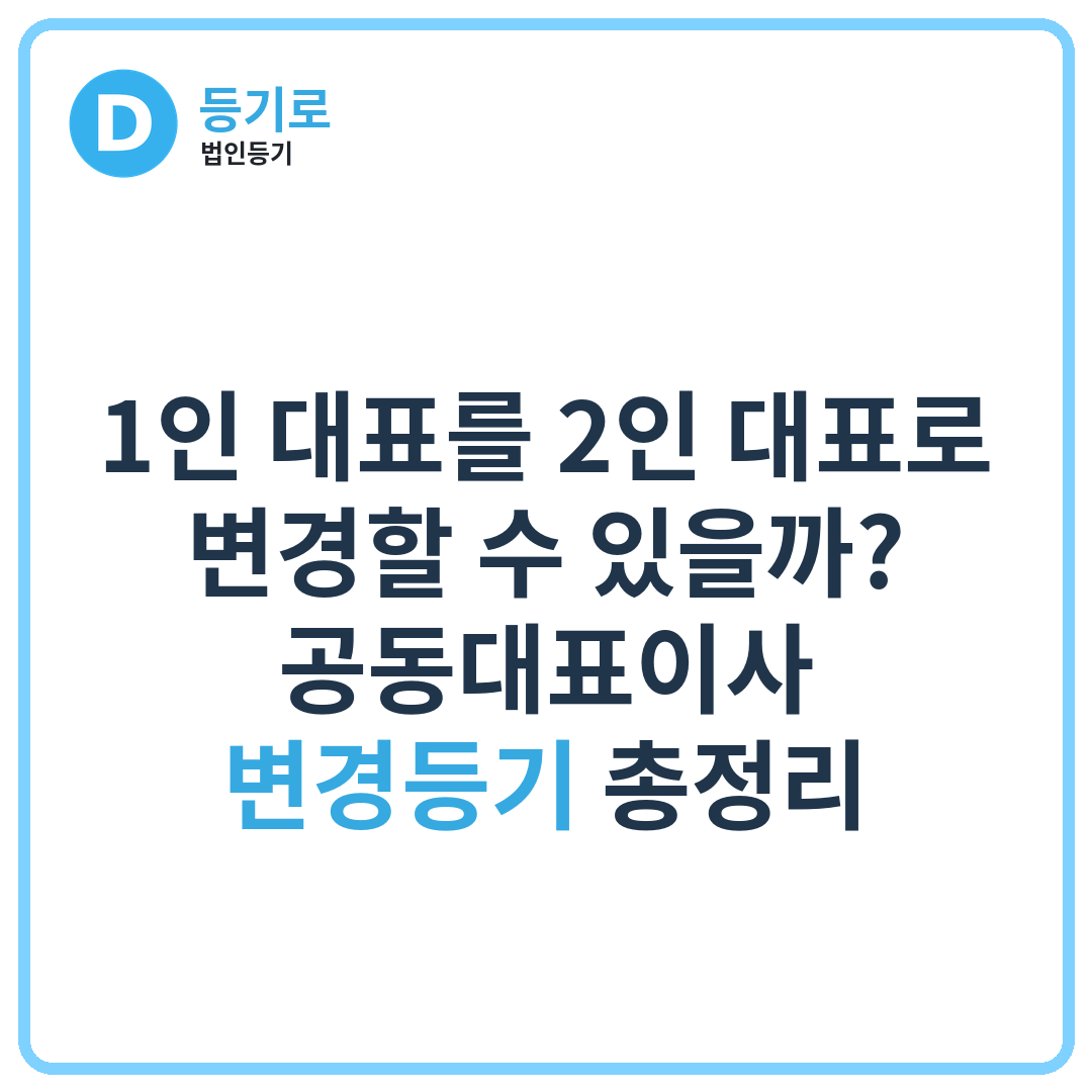 1인 대표를 2인 대표로 변경할 수 있을까? | 공동대표이사 변경등기 총정리