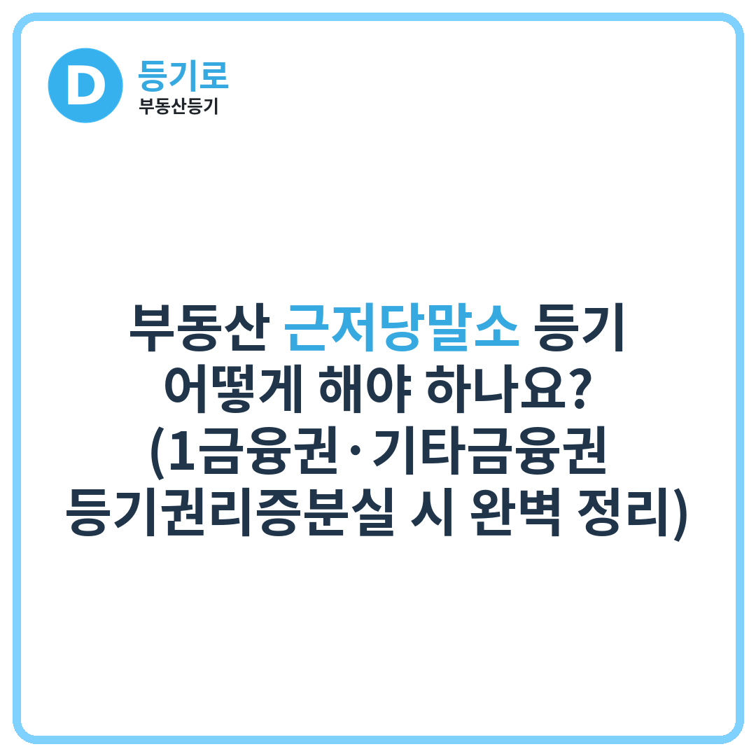 부동산 근저당말소 등기 어떻게 해야 하나요? (1금융권·기타금융권·등기권리증분실 시 완벽 정리)