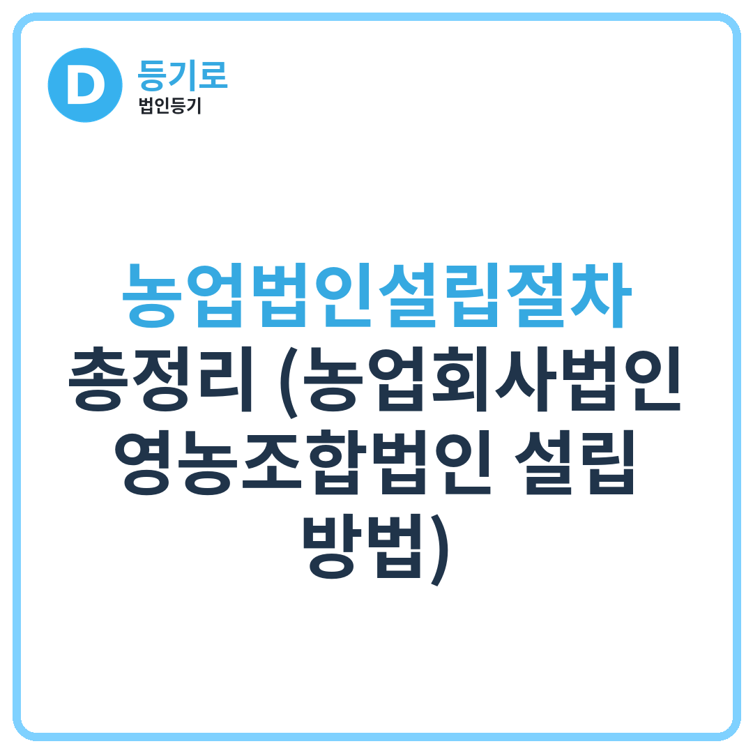 농업법인설립절차 총정리 (농업회사법인·영농조합법인 설립 방법)