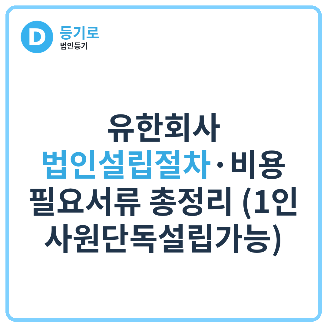 유한회사 법인설립절차·비용·필요서류 총정리 (1인 사원단독설립가능)