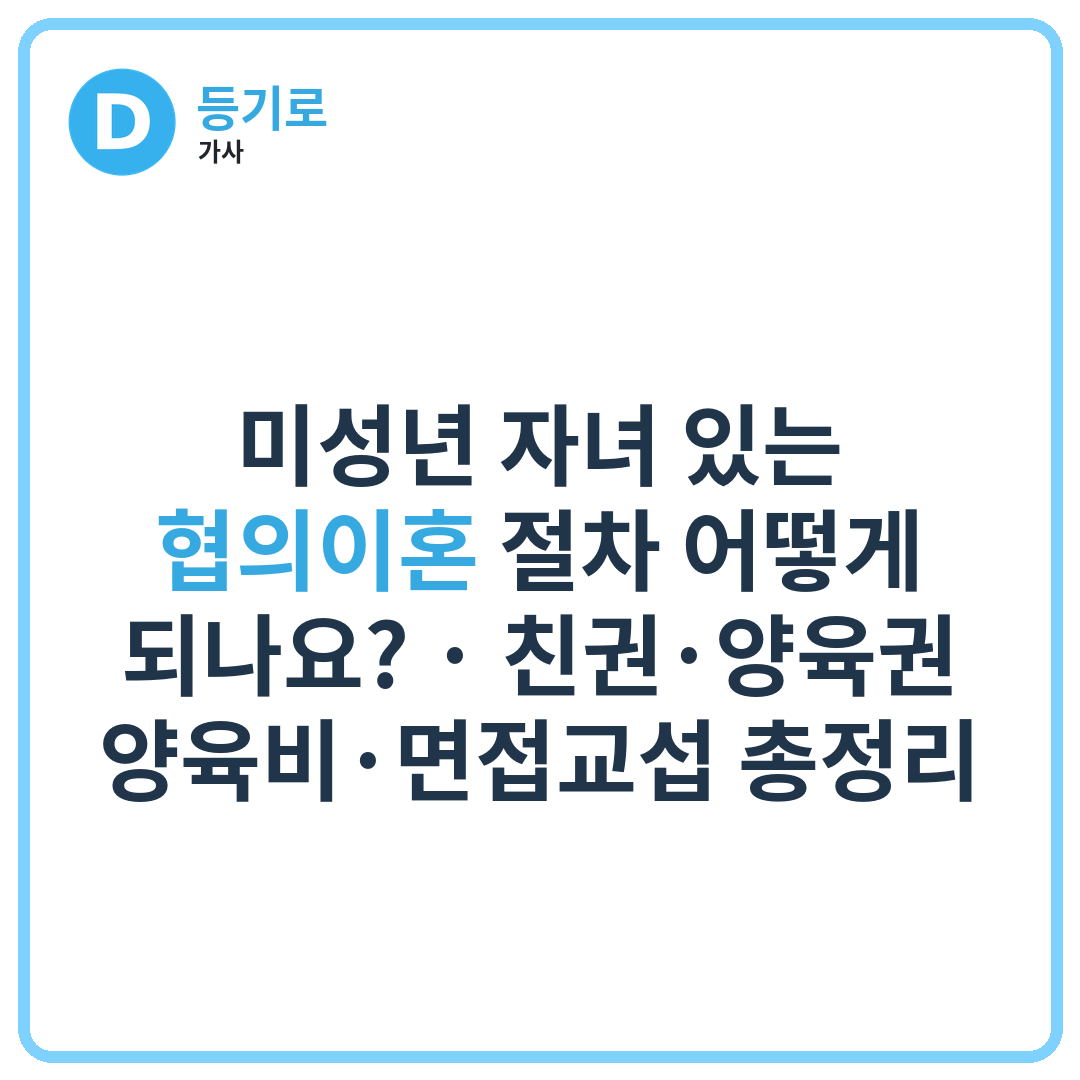 미성년 자녀 있는 협의이혼 절차 어떻게 되나요? | 친권·양육권·양육비·면접교섭 총정리