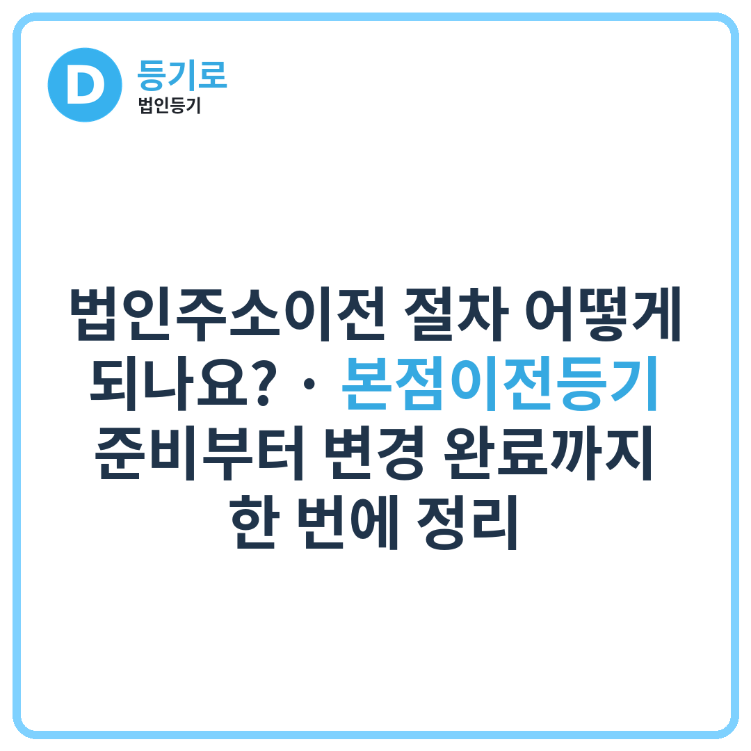 법인주소이전 절차 어떻게 되나요? | 본점이전등기 준비부터 변경 완료까지 한 번에 정리