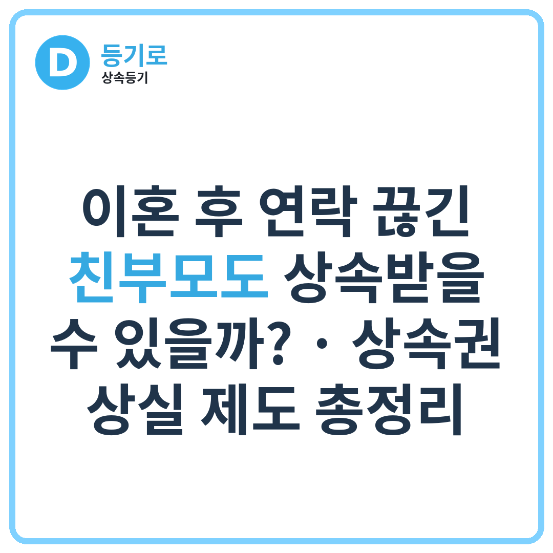 이혼 후 연락 끊긴 친부모도 상속받을 수 있을까? | 상속권 상실 제도 총정리