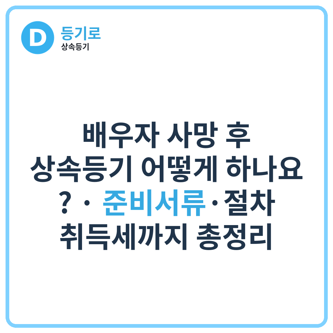 배우자 사망 후 상속등기 어떻게 하나요? | 준비서류·절차·취득세까지 총정리