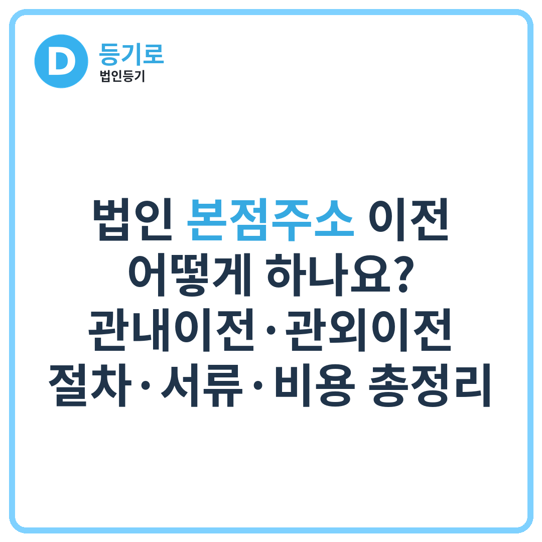 법인 본점주소 이전 어떻게 하나요? | 관내이전·관외이전 절차·서류·비용 총정리