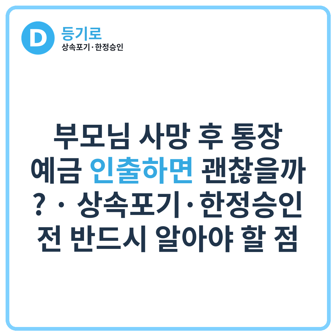 부모님 사망 후 통장 예금 인출하면 괜찮을까? | 상속포기·한정승인 전 반드시 알아야 할 점