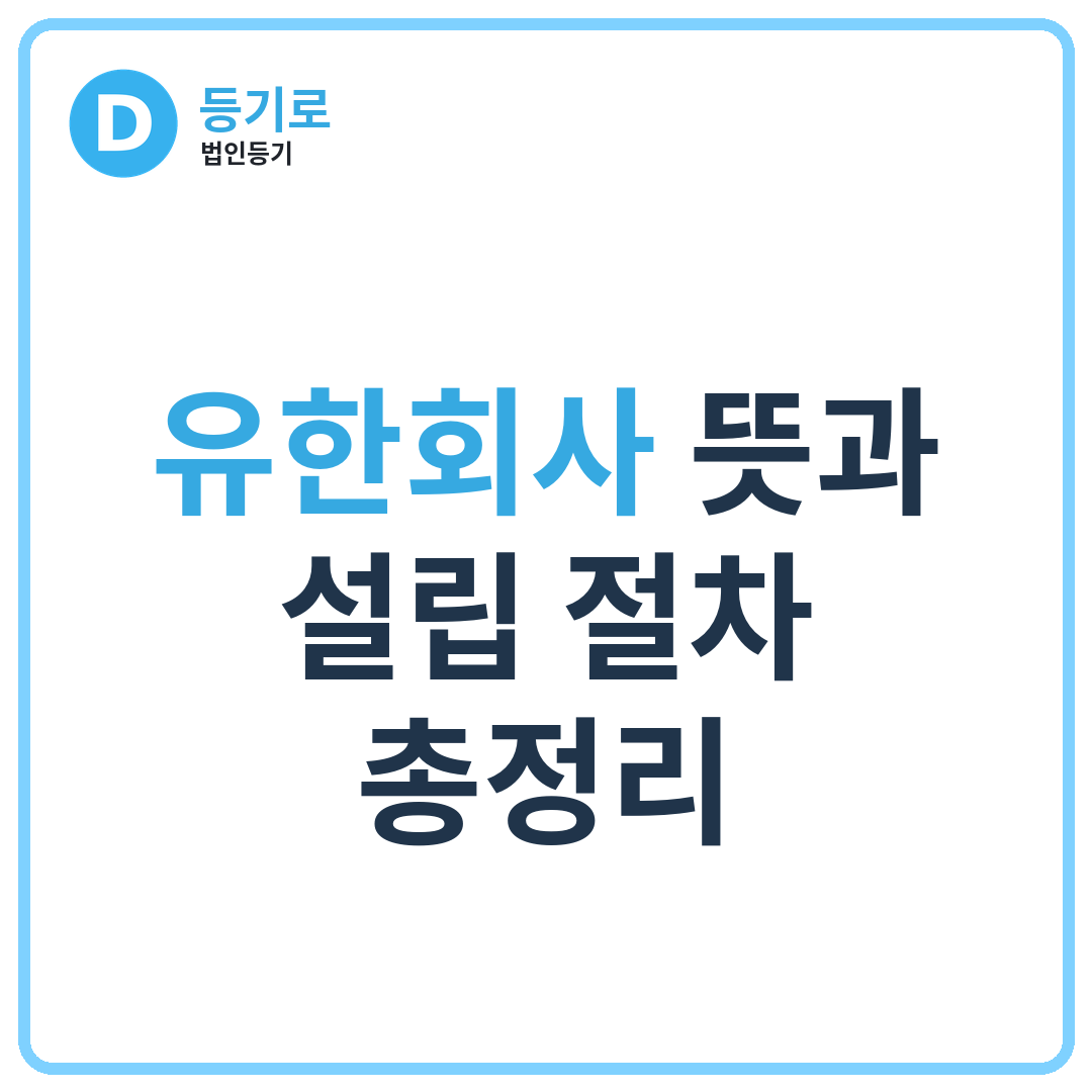 유한회사 뜻과 설립 절차 총정리 | 왜 유한회사를 설립할까? 주식회사와 차이까지