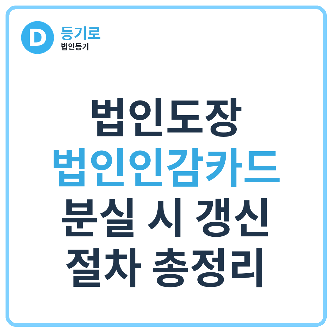 법인도장·법인인감카드 분실 시 갱신 절차 총정리 | 재발급 방법과 필요서류