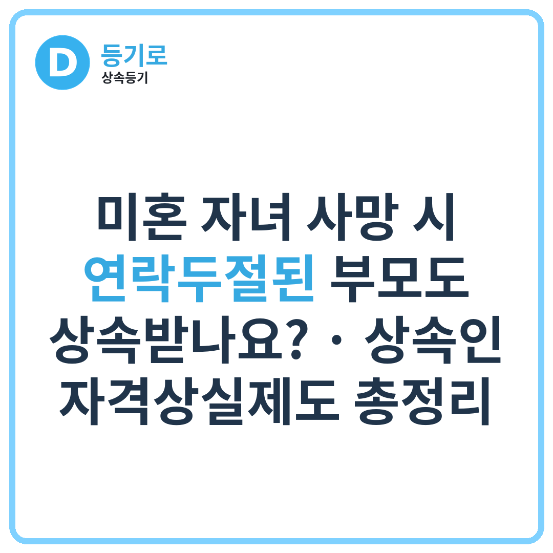 미혼 자녀 사망 시 연락두절된 부모도 상속받나요? | 상속인 자격상실제도 총정리