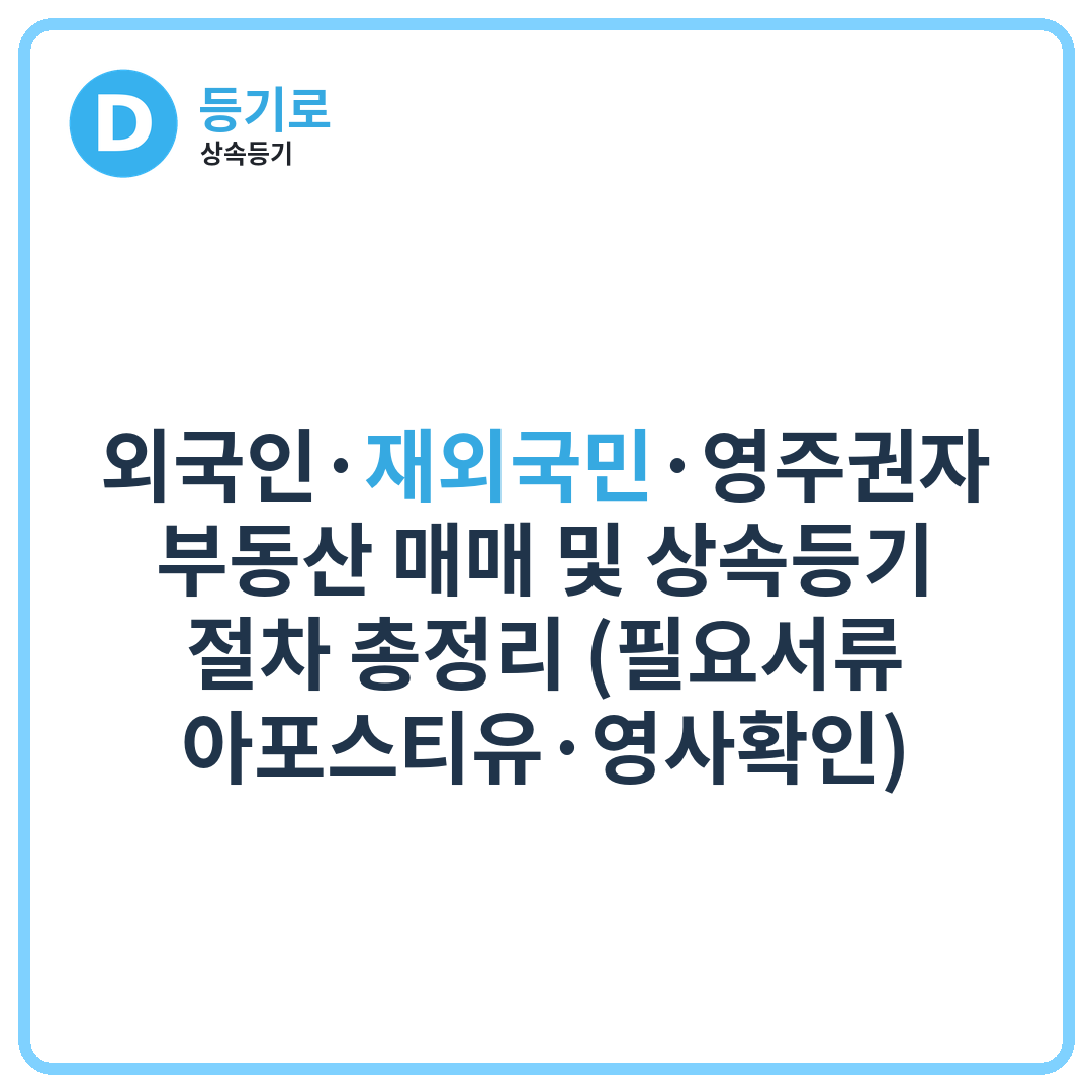 외국인·재외국민·영주권자 부동산 매매 및 상속등기 절차 총정리 (필요서류·아포스티유·영사확인)