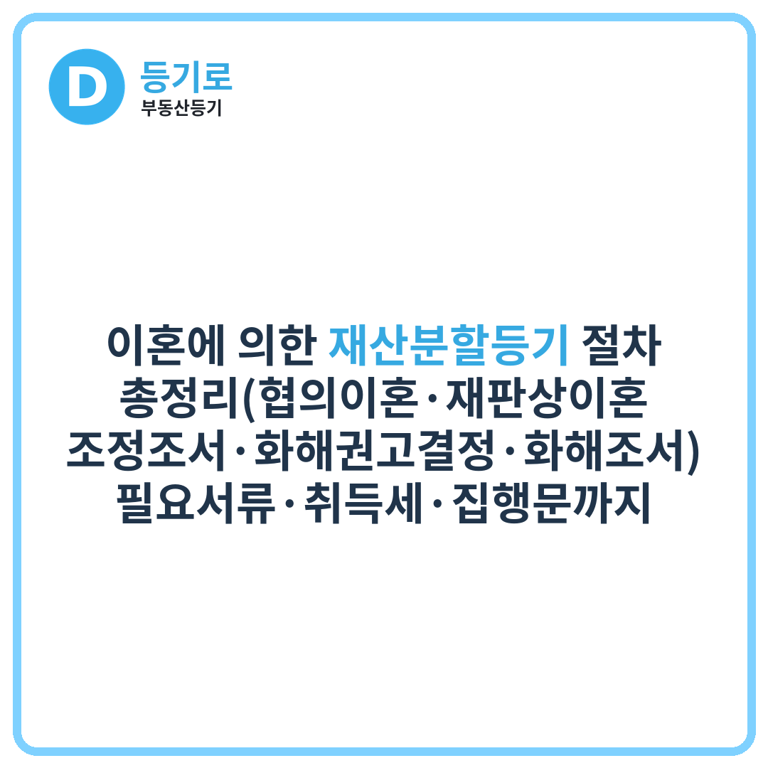 이혼에 의한 재산분할등기 절차 총정리(협의이혼·재판상이혼·조정조서·화해권고결정·화해조서) 필요서류·취득세·집행문까지