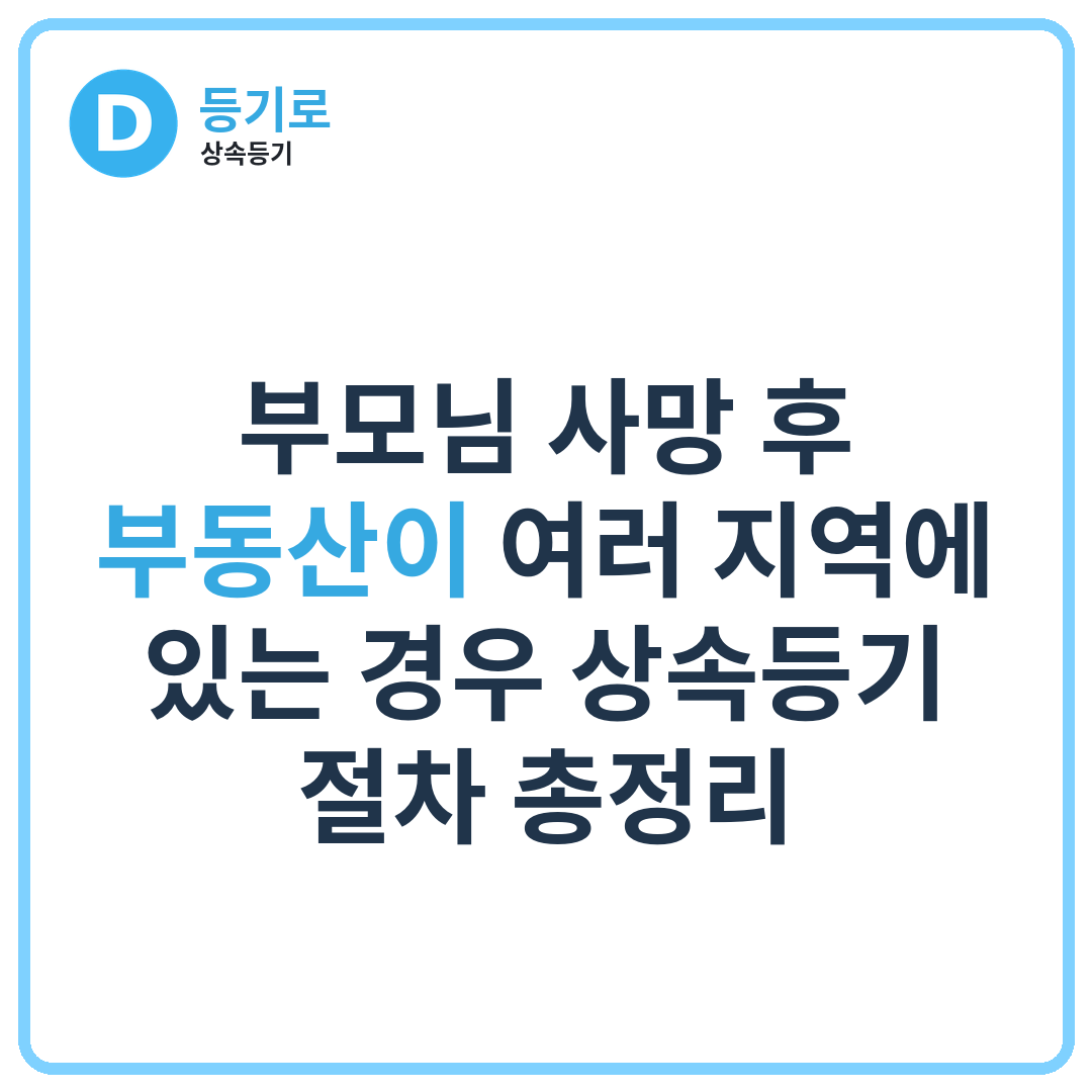 [인천 상속등기] 부모님 사망 후 부동산이 여러 지역에 있는 경우 상속등기 절차 총정리