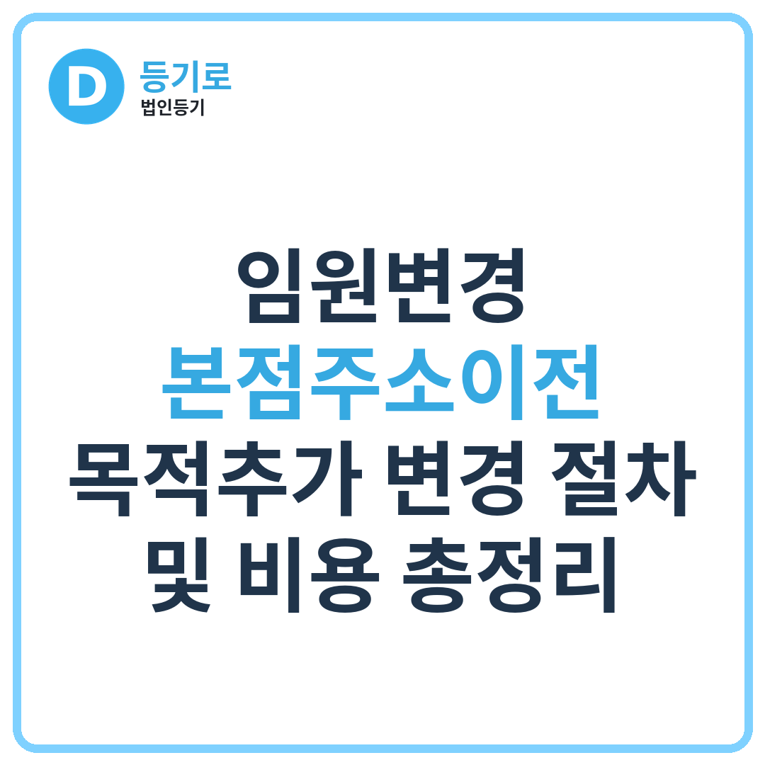 [인천 1인 법인등기] 임원변경·본점주소이전·목적추가 변경 절차 및 비용 총정리