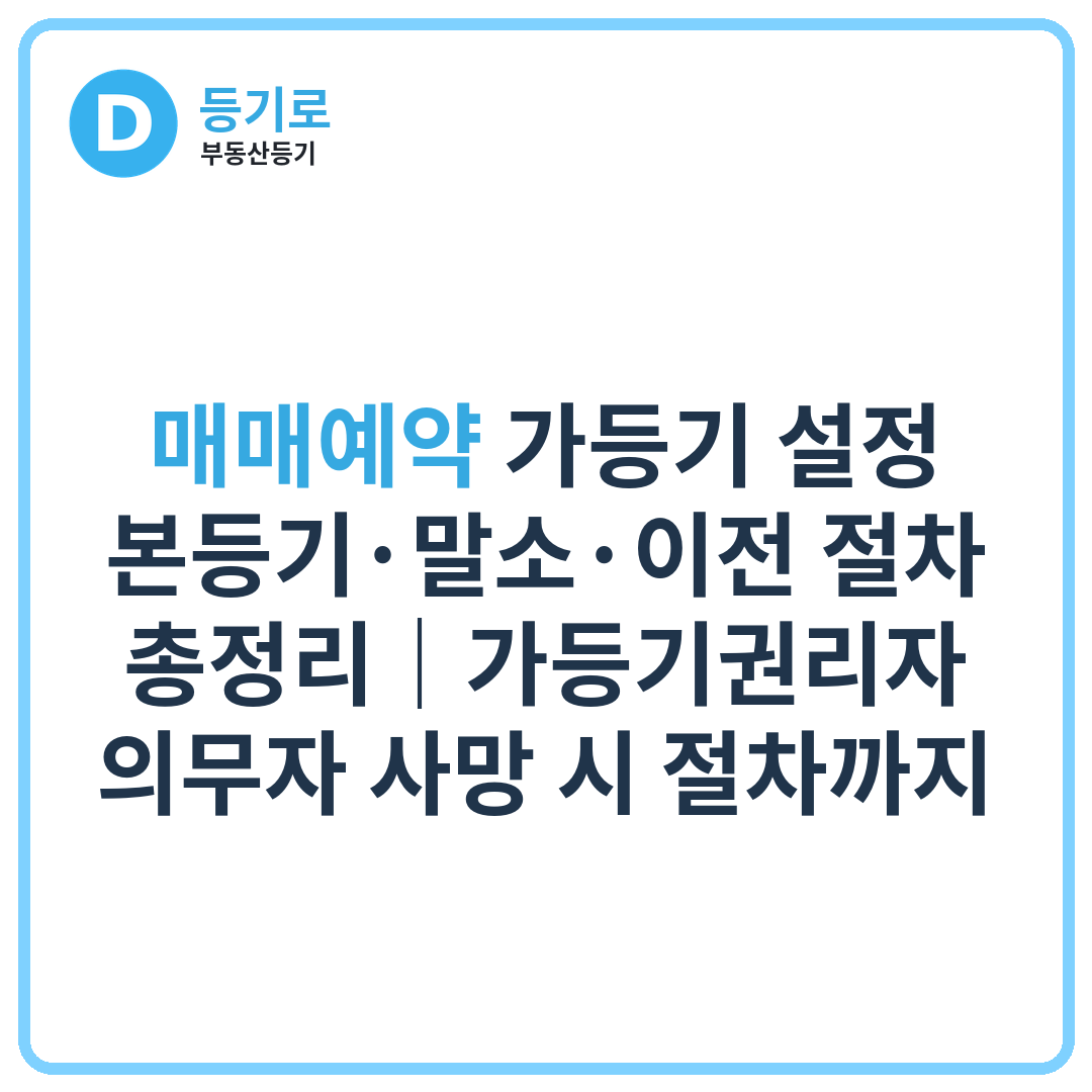 [인천 가등기] 매매예약 가등기 설정·본등기·말소·이전 절차 총정리｜가등기권리자·의무자 사망 시 절차까지