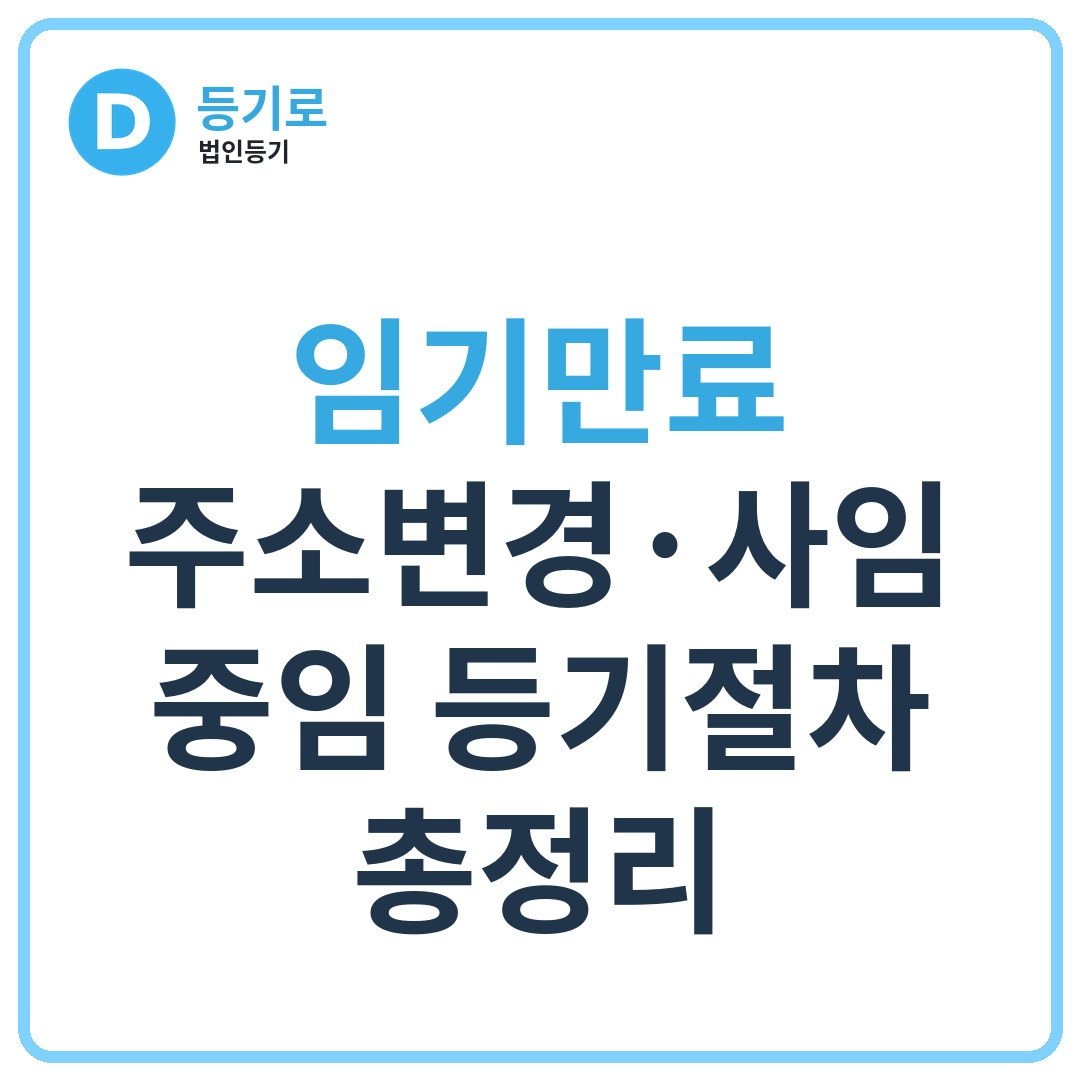 [인천 1인 법인 대표이사 변경] 임기만료·주소변경·사임·중임 등기절차 총정리