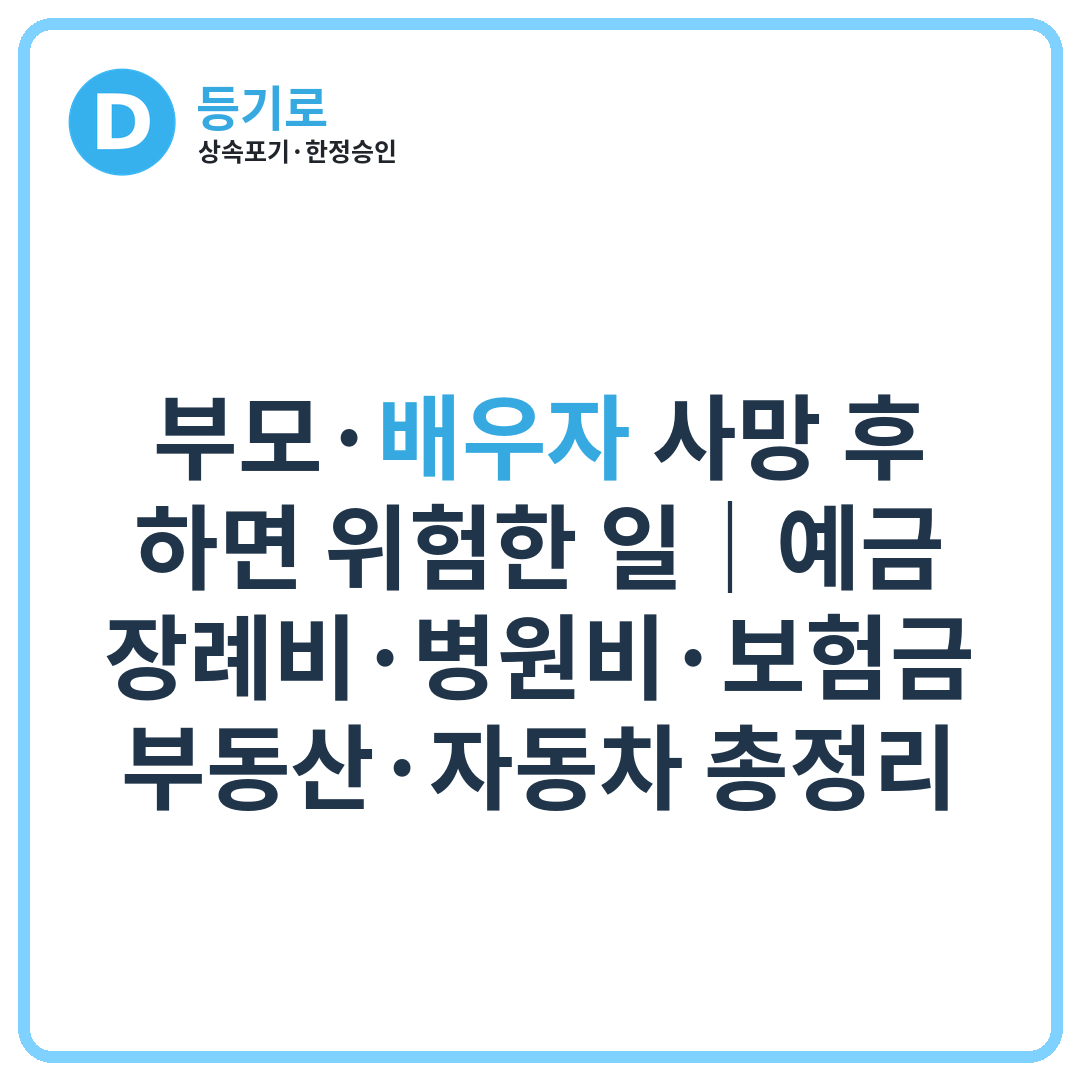 [사망신고 전 주의사항] 부모·배우자 사망 후 하면 위험한 일｜예금·장례비·병원비·보험금·부동산·자동차 총정리