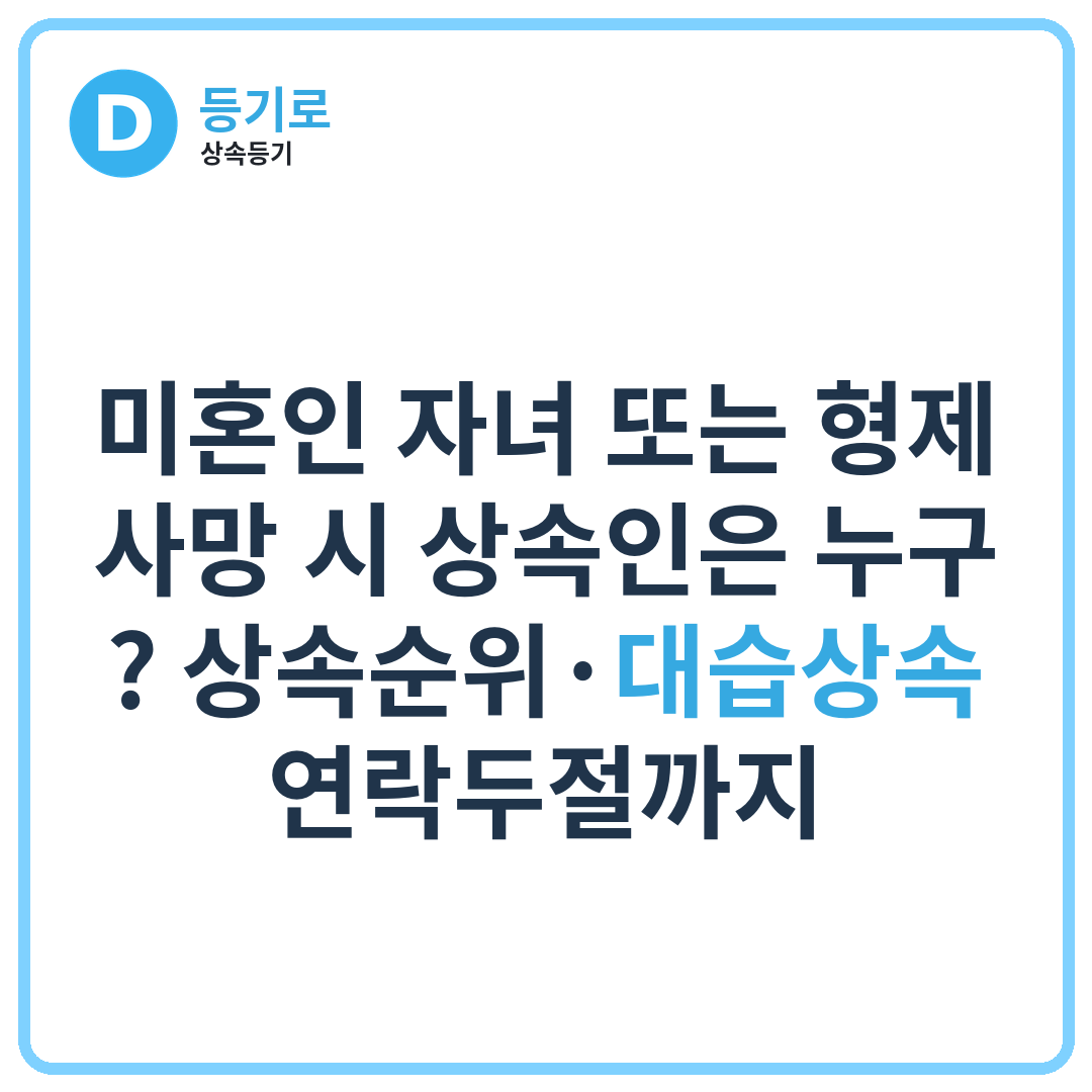[인천 상속] 미혼인 자녀 또는 형제 사망 시 상속인은 누구? 상속순위·대습상속·연락두절까지