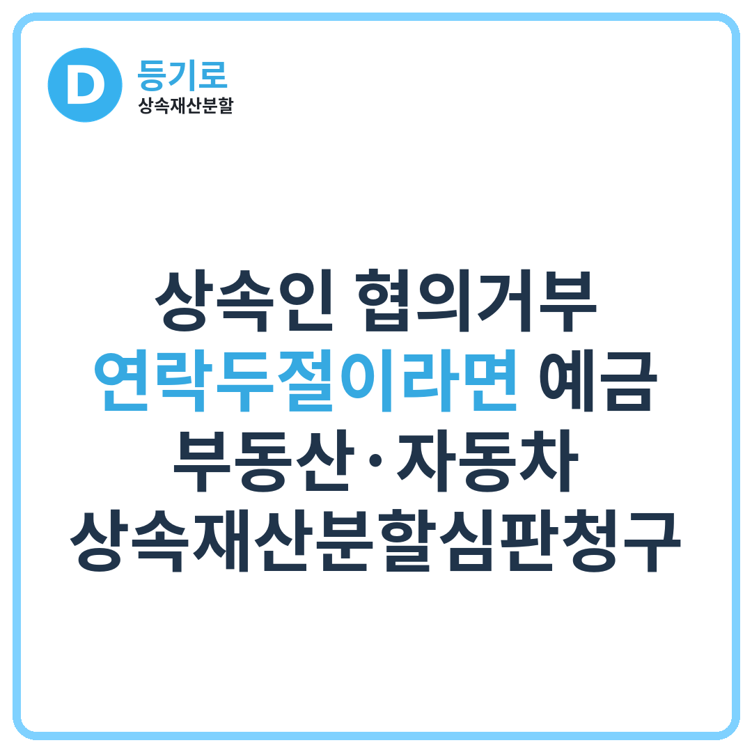 [인천 상속재산분할] 상속인 협의거부·연락두절이라면 예금·부동산·자동차 상속재산분할심판청구