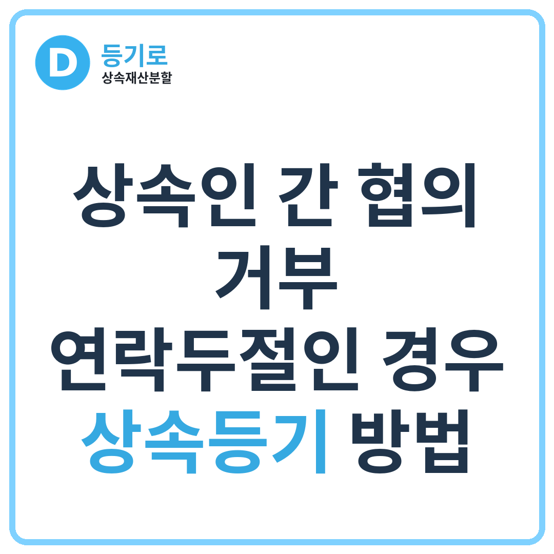 [상속분쟁] 상속인 간 협의 거부·연락두절인 경우 상속등기 방법