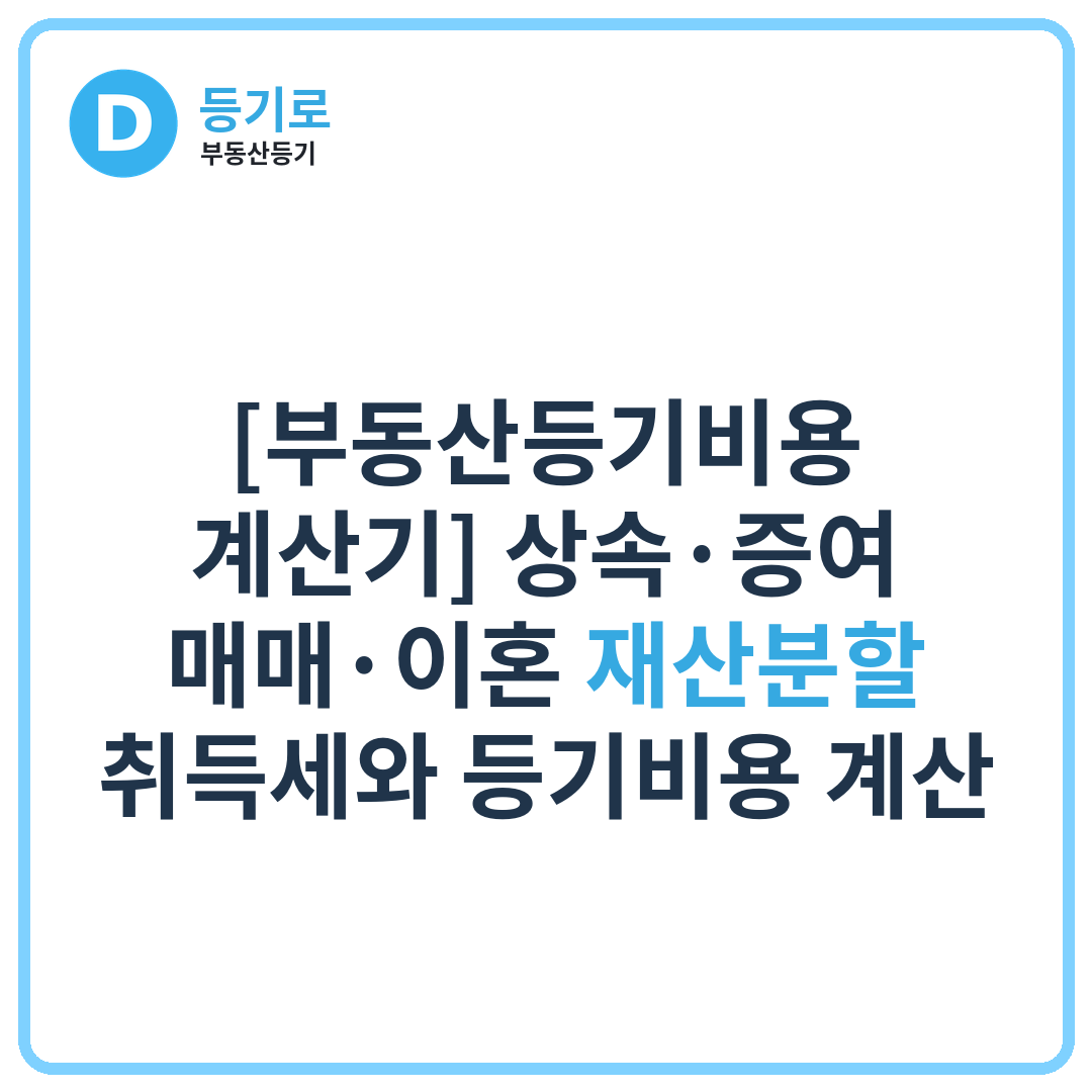 [공지] [부동산등기비용 계산기] 상속·증여·매매·이혼 재산분할 취득세와 등기비용 계산