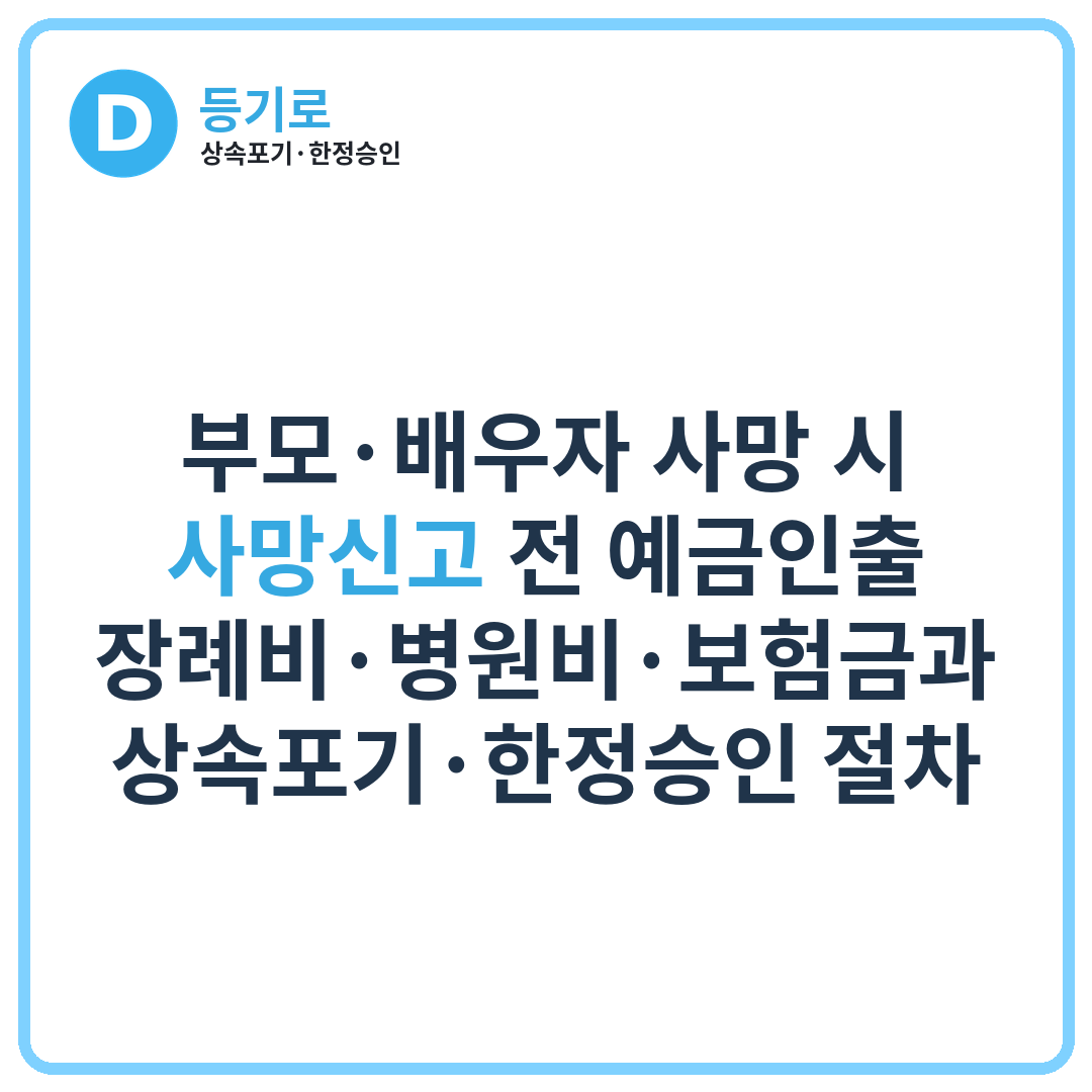 [인천 상속] 부모·배우자 사망 시 사망신고 전 예금인출·장례비·병원비·보험금과 상속포기·한정승인 절차