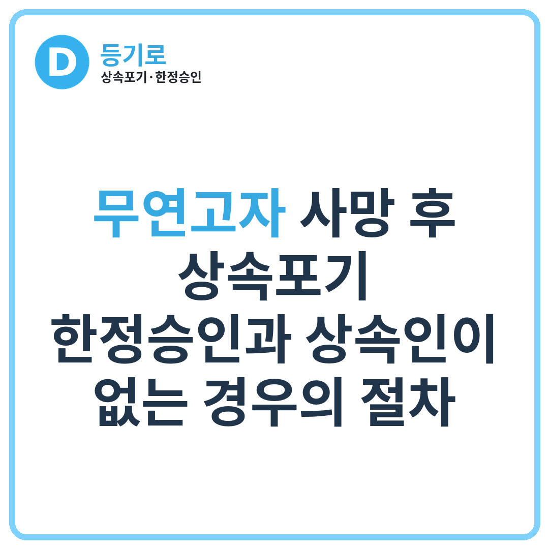 [인천 상속] 무연고자 사망 후 상속포기·한정승인과 상속인이 없는 경우의 절차